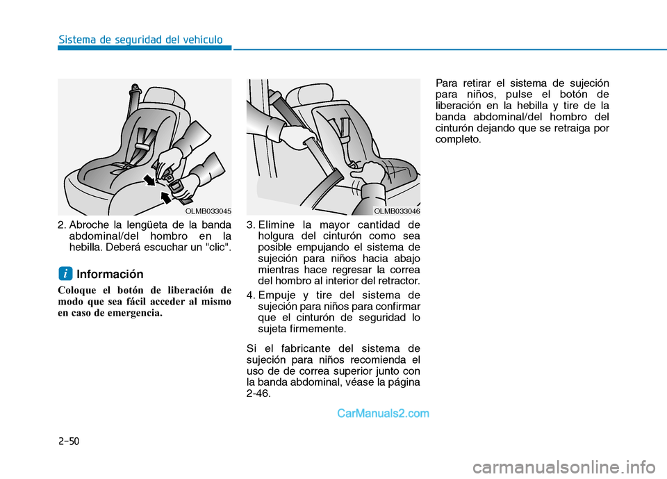 Hyundai Ioniq Hybrid 2017 Manual del propietario (in Spanish) 2-50
Sistema de seguridad del vehículo
2. Abroche la lengüeta de la bandaabdominal/del hombro en la
hebilla. Deberá escuchar un "clic".
Información
Coloque el botón de liberación de
modo que se Hyundai Ioniq Hybrid 2017 Manual del propietario (in Spanish) 2-50
Sistema de seguridad del vehículo
2. Abroche la lengüeta de la bandaabdominal/del hombro en la
hebilla. Deberá escuchar un "clic".
Información
Coloque el botón de liberación de
modo que se