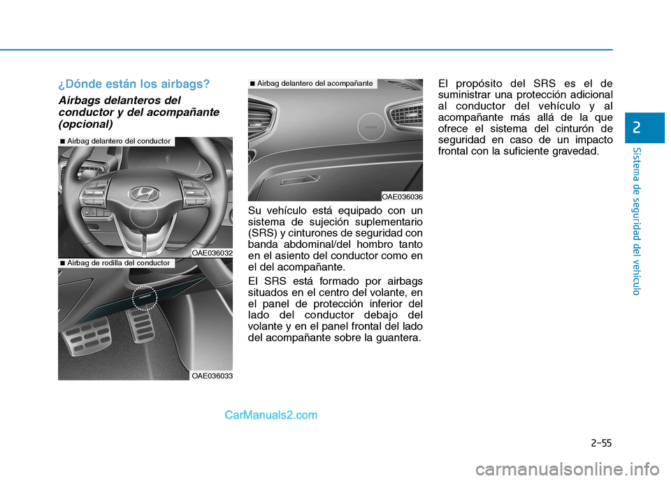 Hyundai Ioniq Hybrid 2017 Manual del propietario (in Spanish) 2-55
Sistema de seguridad del vehículo
2
¿Dónde están los airbags?
Airbags delanteros delconductor y del acompañante
(opcional)
Su vehículo está equipado con un
sistema de sujeción suplementa Hyundai Ioniq Hybrid 2017 Manual del propietario (in Spanish) 2-55
Sistema de seguridad del vehículo
2
¿Dónde están los airbags?
Airbags delanteros delconductor y del acompañante
(opcional)
Su vehículo está equipado con un
sistema de sujeción suplementa
