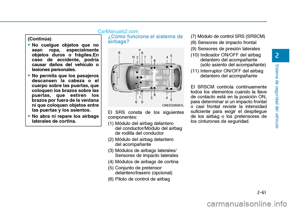Hyundai Ioniq Hybrid 2017  Manual del propietario (in Spanish) 2-61
Sistema de seguridad del vehículo
2
¿Cómo funciona el sistema de 
airbags?
El SRS consta de los siguientes componentes: (1) Módulo del airbag delanterodel conductor/Módulo del airbag de rodi