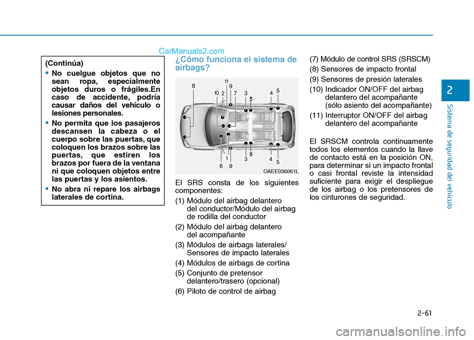 Hyundai Ioniq Hybrid 2017 Manual del propietario (in Spanish) 2-61
Sistema de seguridad del vehículo
2
¿Cómo funciona el sistema de
airbags?
El SRS consta de los siguientes componentes: (1) Módulo del airbag delanterodel conductor/Módulo del airbag de rodi Hyundai Ioniq Hybrid 2017 Manual del propietario (in Spanish) 2-61
Sistema de seguridad del vehículo
2
¿Cómo funciona el sistema de
airbags?
El SRS consta de los siguientes componentes: (1) Módulo del airbag delanterodel conductor/Módulo del airbag de rodi