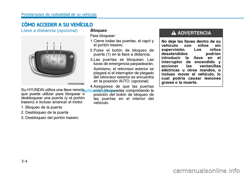 Hyundai Ioniq Hybrid 2017 Manual del propietario (in Spanish) 3-4
Prestaciones de comodidad de su vehículo
Llave a distancia (opcional)
Su HYUNDAI utiliza una llave remota
que puede utilizar para bloquear o
desbloquear una puerta (y el portón
trasero) e incl Hyundai Ioniq Hybrid 2017 Manual del propietario (in Spanish) 3-4
Prestaciones de comodidad de su vehículo
Llave a distancia (opcional)
Su HYUNDAI utiliza una llave remota
que puede utilizar para bloquear o
desbloquear una puerta (y el portón
trasero) e incl