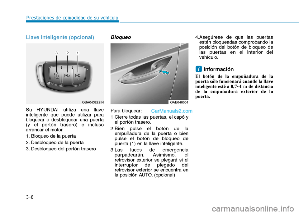 Hyundai Ioniq Hybrid 2017 Manual del propietario (in Spanish) 3-8
Prestaciones de comodidad de su vehículo
Llave inteligente (opcional)
Su HYUNDAI utiliza una llave
inteligente que puede utilizar para
bloquear o desbloquear una puerta
(y el portón trasero) e Hyundai Ioniq Hybrid 2017 Manual del propietario (in Spanish) 3-8
Prestaciones de comodidad de su vehículo
Llave inteligente (opcional)
Su HYUNDAI utiliza una llave
inteligente que puede utilizar para
bloquear o desbloquear una puerta
(y el portón trasero) e