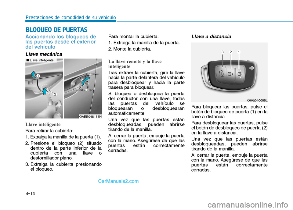 Hyundai Ioniq Hybrid 2017 Manual del propietario (in Spanish) 3-14
Prestaciones de comodidad de su vehículo B
B LLOO QQ UUEEOO DD EE PP UU EERR TTAA SS
Accionando los bloqueos de
las puertas desde el exteriordel vehículo
Llave mecánica
Llave inteligente
Hyundai Ioniq Hybrid 2017 Manual del propietario (in Spanish) 3-14
Prestaciones de comodidad de su vehículo B
B LLOO QQ UUEEOO DD EE PP UU EERR TTAA SS
Accionando los bloqueos de
las puertas desde el exteriordel vehículo
Llave mecánica
Llave inteligente