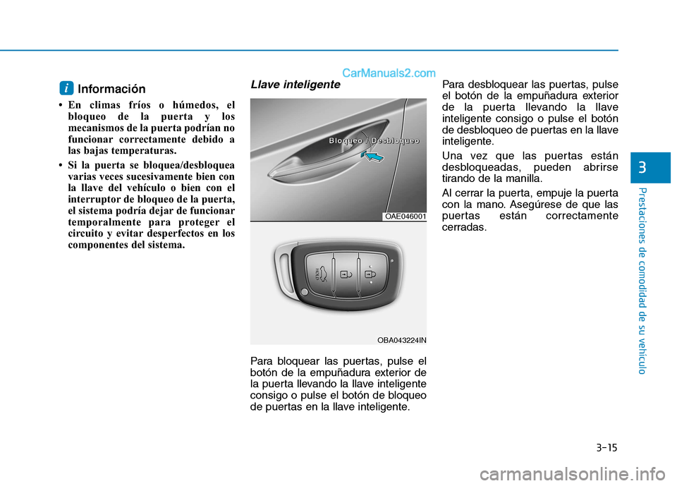 Hyundai Ioniq Hybrid 2017 Manual del propietario (in Spanish) 3-15
Prestaciones de comodidad de su vehículo
3
Información
En climas fríos o húmedos, el bloqueo de la puerta y los
mecanismos de la puerta podrían no
funcionar correctamente debido a
las ba Hyundai Ioniq Hybrid 2017 Manual del propietario (in Spanish) 3-15
Prestaciones de comodidad de su vehículo
3
Información
En climas fríos o húmedos, el bloqueo de la puerta y los
mecanismos de la puerta podrían no
funcionar correctamente debido a
las ba