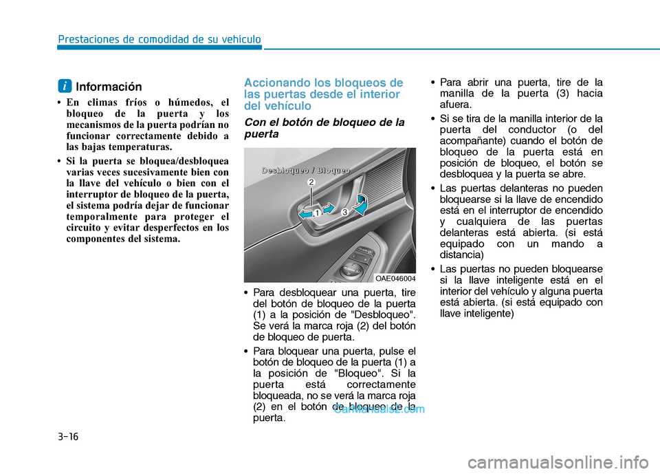 Hyundai Ioniq Hybrid 2017 Manual del propietario (in Spanish) 3-16
Prestaciones de comodidad de su vehículo
Información
En climas fríos o húmedos, el bloqueo de la puerta y los
mecanismos de la puerta podrían no
funcionar correctamente debido a
las baja Hyundai Ioniq Hybrid 2017 Manual del propietario (in Spanish) 3-16
Prestaciones de comodidad de su vehículo
Información
En climas fríos o húmedos, el bloqueo de la puerta y los
mecanismos de la puerta podrían no
funcionar correctamente debido a
las baja