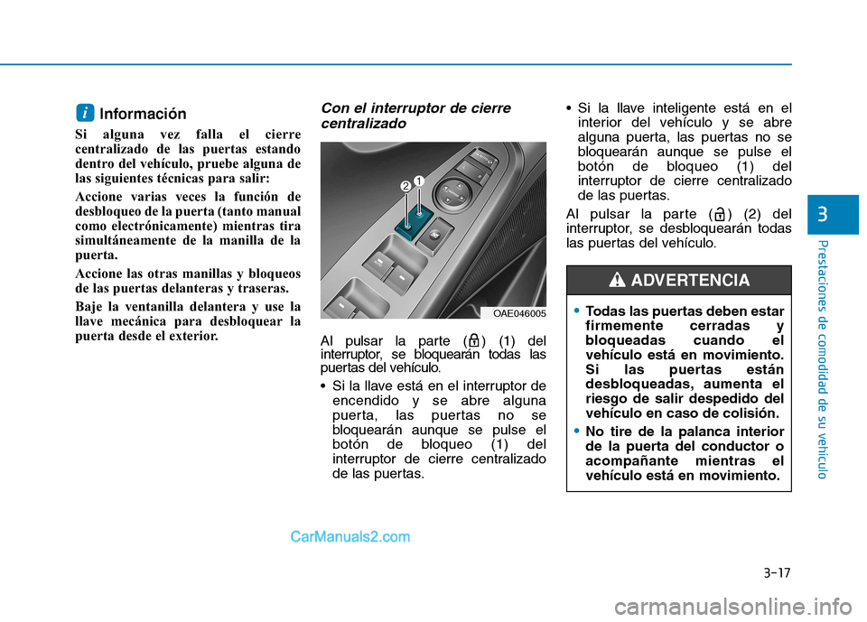 Hyundai Ioniq Hybrid 2017 Manual del propietario (in Spanish) 3-17
Prestaciones de comodidad de su vehículo
3
Información
Si alguna vez falla el cierre
centralizado de las puertas estando
dentro del vehículo, pruebe alguna de
las siguientes técnicas para s Hyundai Ioniq Hybrid 2017 Manual del propietario (in Spanish) 3-17
Prestaciones de comodidad de su vehículo
3
Información
Si alguna vez falla el cierre
centralizado de las puertas estando
dentro del vehículo, pruebe alguna de
las siguientes técnicas para s