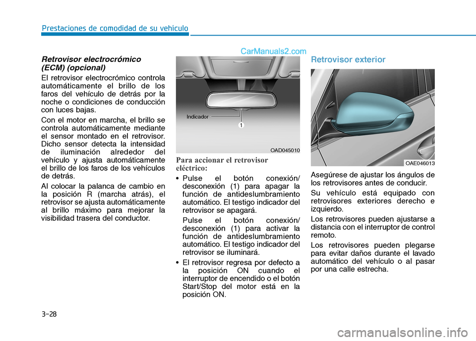 Hyundai Ioniq Hybrid 2017 Manual del propietario (in Spanish) 3-28
Prestaciones de comodidad de su vehículo
Retrovisor electrocrómico(ECM) (opcional)
El retrovisor electrocrómico controla
automáticamente el brillo de los
faros del vehículo de detrás por Hyundai Ioniq Hybrid 2017 Manual del propietario (in Spanish) 3-28
Prestaciones de comodidad de su vehículo
Retrovisor electrocrómico(ECM) (opcional)
El retrovisor electrocrómico controla
automáticamente el brillo de los
faros del vehículo de detrás por