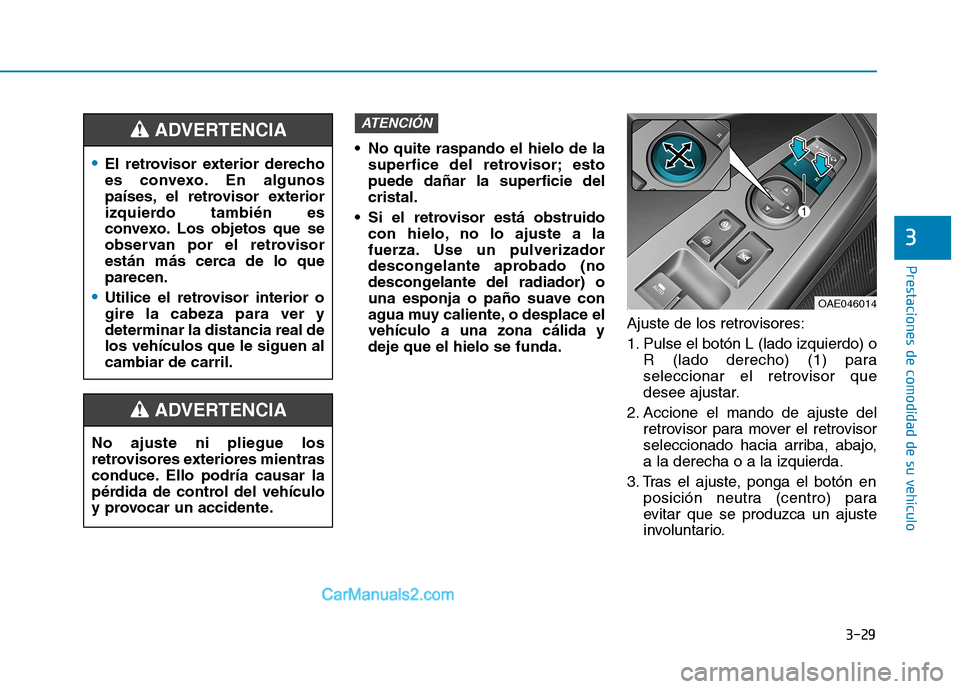 Hyundai Ioniq Hybrid 2017 Manual del propietario (in Spanish) 3-29
Prestaciones de comodidad de su vehículo
3
No quite raspando el hielo de lasuperfice del retrovisor; esto puede dañar la superficie delcristal.
Si el retrovisor está obstruido con hielo, no Hyundai Ioniq Hybrid 2017 Manual del propietario (in Spanish) 3-29
Prestaciones de comodidad de su vehículo
3
No quite raspando el hielo de lasuperfice del retrovisor; esto puede dañar la superficie delcristal.
Si el retrovisor está obstruido con hielo, no