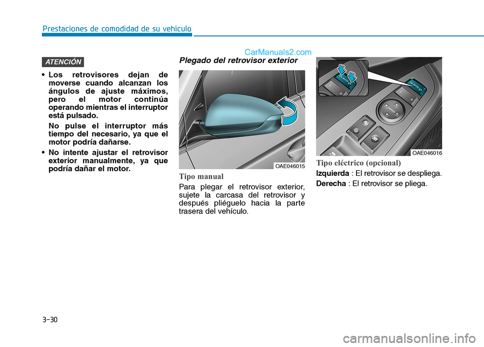 Hyundai Ioniq Hybrid 2017 Manual del propietario (in Spanish) 3-30
Prestaciones de comodidad de su vehículo
Los retrovisores dejan demoverse cuando alcanzan los ángulos de ajuste máximos,
pero el motor continúaoperando mientras el interruptorestá pulsado. Hyundai Ioniq Hybrid 2017 Manual del propietario (in Spanish) 3-30
Prestaciones de comodidad de su vehículo
Los retrovisores dejan demoverse cuando alcanzan los ángulos de ajuste máximos,
pero el motor continúaoperando mientras el interruptorestá pulsado.