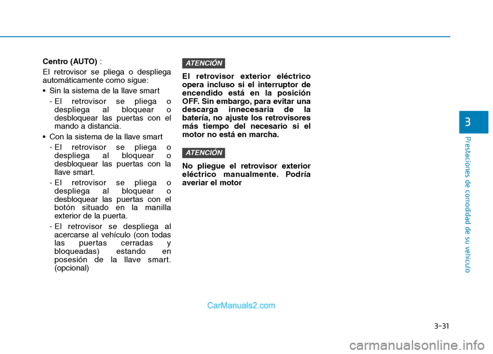 Hyundai Ioniq Hybrid 2017 Manual del propietario (in Spanish) 3-31
Prestaciones de comodidad de su vehículo
3
Centro (AUTO):
El retrovisor se pliega o despliega automáticamente como sigue:
Sin la sistema de la llave smart - El retrovisor se pliega odesplieg Hyundai Ioniq Hybrid 2017 Manual del propietario (in Spanish) 3-31
Prestaciones de comodidad de su vehículo
3
Centro (AUTO):
El retrovisor se pliega o despliega automáticamente como sigue:
Sin la sistema de la llave smart - El retrovisor se pliega odesplieg