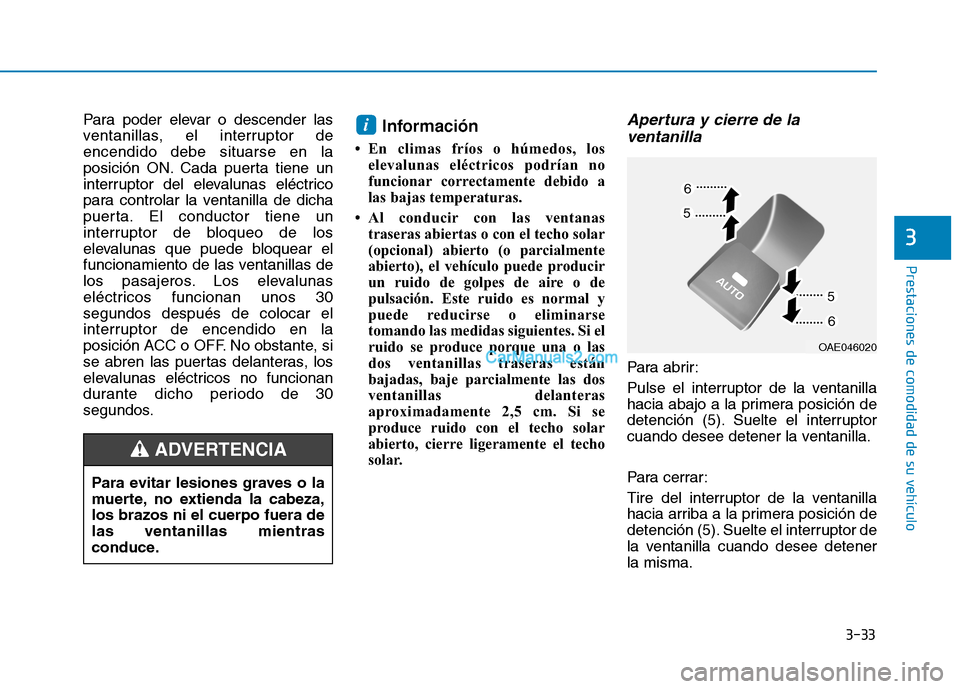 Hyundai Ioniq Hybrid 2017 Manual del propietario (in Spanish) 3-33
Prestaciones de comodidad de su vehículo
3
Para poder elevar o descender las
ventanillas, el interruptor deencendido debe situarse en la
posición ON. Cada puerta tiene un
interruptor del elev Hyundai Ioniq Hybrid 2017 Manual del propietario (in Spanish) 3-33
Prestaciones de comodidad de su vehículo
3
Para poder elevar o descender las
ventanillas, el interruptor deencendido debe situarse en la
posición ON. Cada puerta tiene un
interruptor del elev