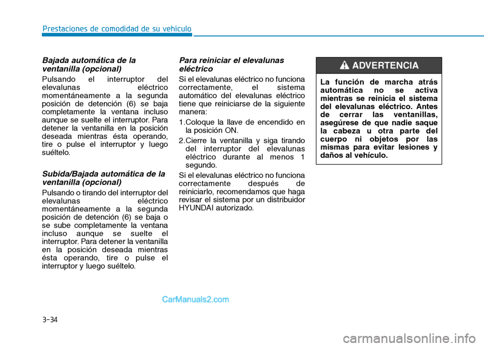 Hyundai Ioniq Hybrid 2017 Manual del propietario (in Spanish) 3-34
Prestaciones de comodidad de su vehículo
Bajada automática de laventanilla (opcional)
Pulsando el interruptor del
elevalunas eléctricomomentáneamente a la segundaposición de detención (6 Hyundai Ioniq Hybrid 2017 Manual del propietario (in Spanish) 3-34
Prestaciones de comodidad de su vehículo
Bajada automática de laventanilla (opcional)
Pulsando el interruptor del
elevalunas eléctricomomentáneamente a la segundaposición de detención (6