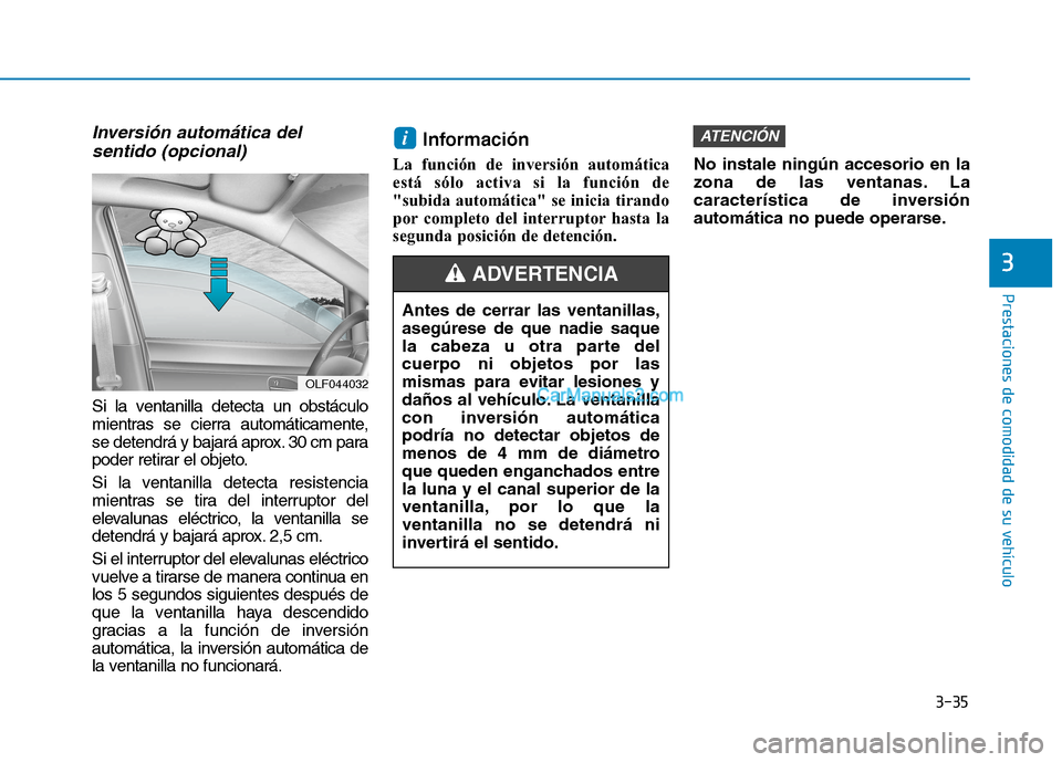 Hyundai Ioniq Hybrid 2017 Manual del propietario (in Spanish) 3-35
Prestaciones de comodidad de su vehículo
3
Inversión automática delsentido (opcional)
Si la ventanilla detecta un obstáculo
mientras se cierra automáticamente,
se detendrá y bajará apro Hyundai Ioniq Hybrid 2017 Manual del propietario (in Spanish) 3-35
Prestaciones de comodidad de su vehículo
3
Inversión automática delsentido (opcional)
Si la ventanilla detecta un obstáculo
mientras se cierra automáticamente,
se detendrá y bajará apro