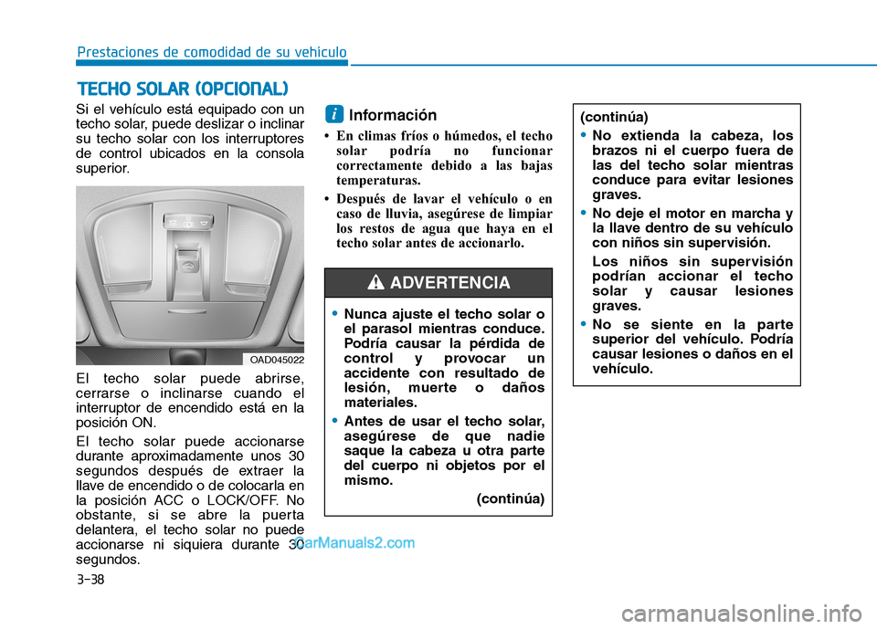 Hyundai Ioniq Hybrid 2017 Manual del propietario (in Spanish) 3-38
Prestaciones de comodidad de su vehículo
Si el vehículo está equipado con un
techo solar, puede deslizar o inclinar
su techo solar con los interruptoresde control ubicados en la consola
supe Hyundai Ioniq Hybrid 2017 Manual del propietario (in Spanish) 3-38
Prestaciones de comodidad de su vehículo
Si el vehículo está equipado con un
techo solar, puede deslizar o inclinar
su techo solar con los interruptoresde control ubicados en la consola
supe