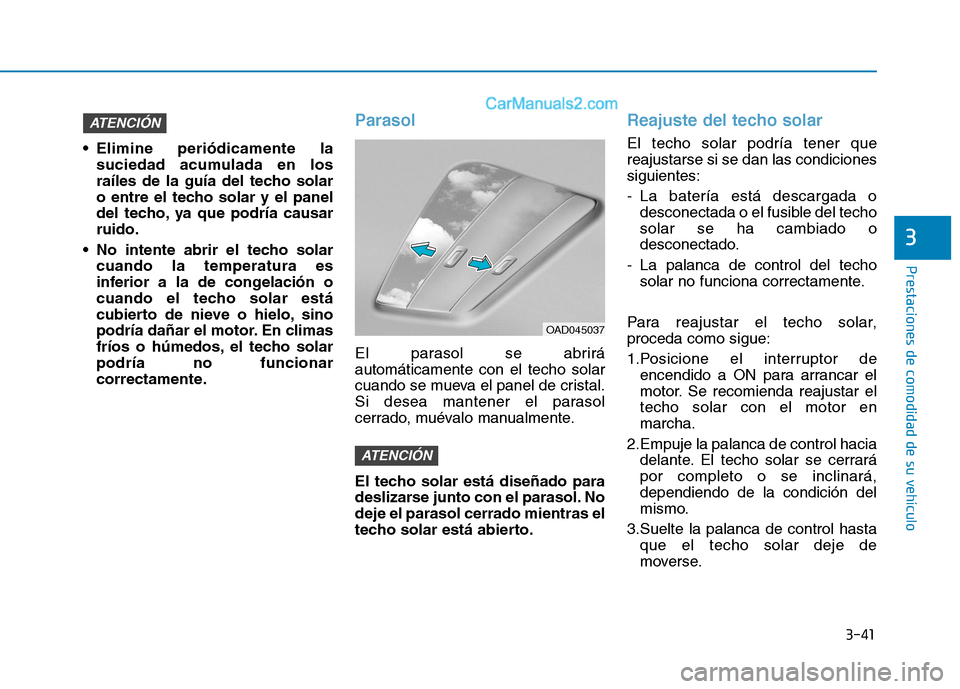 Hyundai Ioniq Hybrid 2017 Manual del propietario (in Spanish) 3-41
Prestaciones de comodidad de su vehículo
3
Elimine periódicamente lasuciedad acumulada en los
raíles de la guía del techo solar
o entre el techo solar y el panel
del techo, ya que podría Hyundai Ioniq Hybrid 2017 Manual del propietario (in Spanish) 3-41
Prestaciones de comodidad de su vehículo
3
Elimine periódicamente lasuciedad acumulada en los
raíles de la guía del techo solar
o entre el techo solar y el panel
del techo, ya que podría
