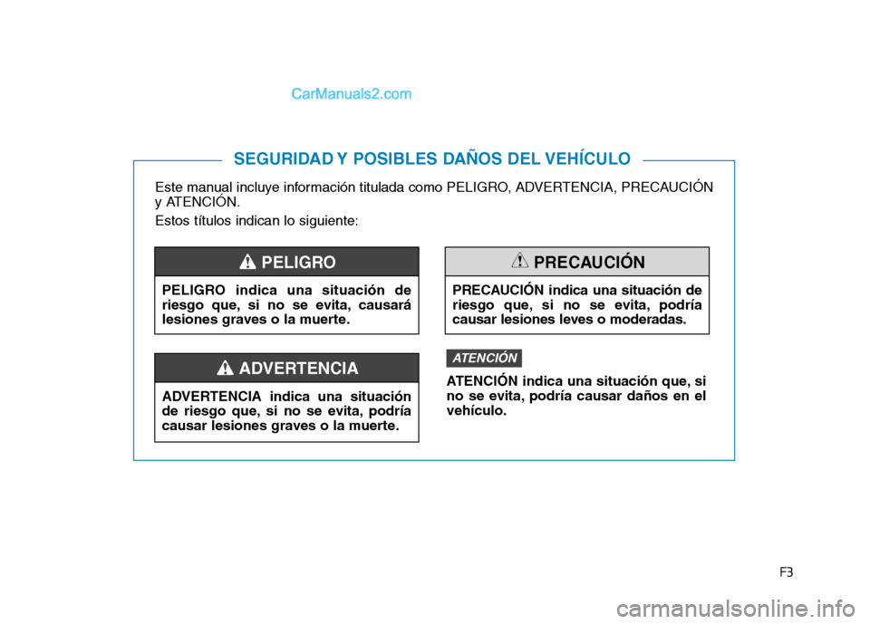Hyundai Ioniq Hybrid 2017 Manual del propietario (in Spanish) F3
Este manual incluye información titulada como PELIGRO, ADVERTENCIA, PRECAUCIÓN
y ATENCIÓN. Estos títulos indican lo siguiente:
SEGURIDAD Y POSIBLES DAÑOS DEL VEHÍCULO
PELIGRO indica una situ Hyundai Ioniq Hybrid 2017 Manual del propietario (in Spanish) F3
Este manual incluye información titulada como PELIGRO, ADVERTENCIA, PRECAUCIÓN
y ATENCIÓN. Estos títulos indican lo siguiente:
SEGURIDAD Y POSIBLES DAÑOS DEL VEHÍCULO
PELIGRO indica una situ