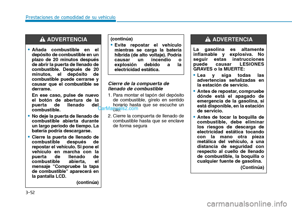 Hyundai Ioniq Hybrid 2017 Manual del propietario (in Spanish) 3-52
Prestaciones de comodidad de su vehículo
Cierre de la compuerta dellenado de combustible
1. Para montar el tapón del depósito de combustible, gírelo en sentido
horario hasta que se escuche Hyundai Ioniq Hybrid 2017 Manual del propietario (in Spanish) 3-52
Prestaciones de comodidad de su vehículo
Cierre de la compuerta dellenado de combustible
1. Para montar el tapón del depósito de combustible, gírelo en sentido
horario hasta que se escuche