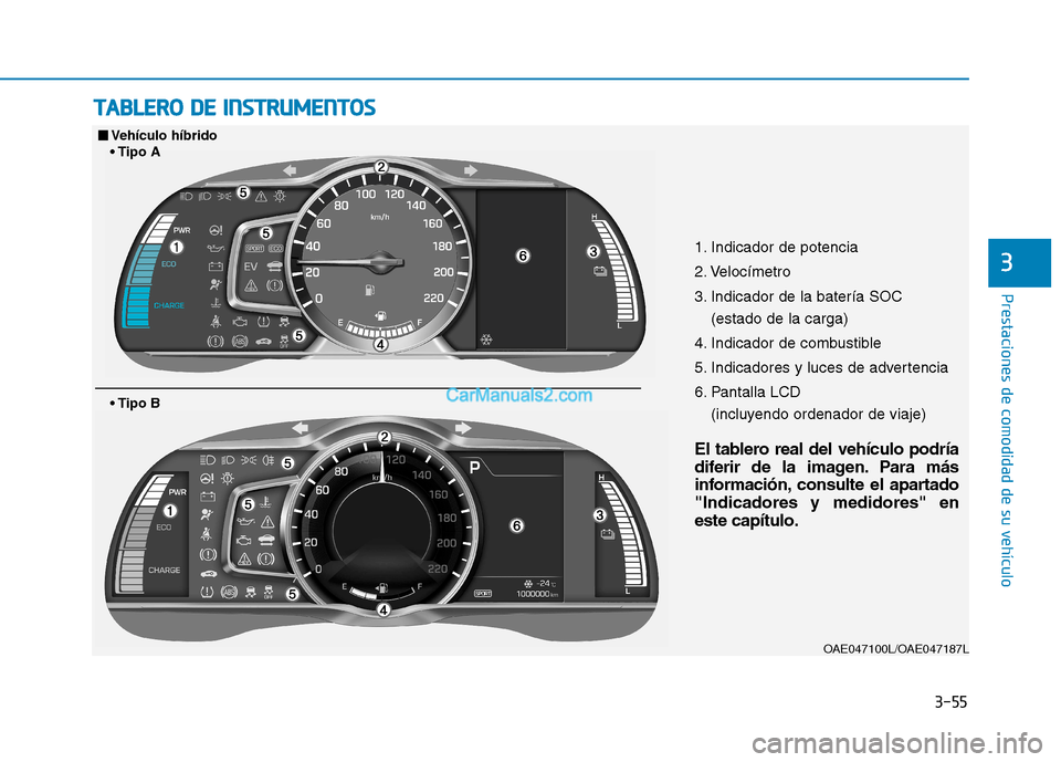 Hyundai Ioniq Hybrid 2017 Manual del propietario (in Spanish) 3-55
Prestaciones de comodidad de su vehículo
3
TTAA BBLLEE RR OO DD EE IINN SSTT RR UU MM EENN TTOO SS
1. Indicador de potencia
2. Velocímetro
3. Indicador de la batería SOC
(estado de la ca Hyundai Ioniq Hybrid 2017 Manual del propietario (in Spanish) 3-55
Prestaciones de comodidad de su vehículo
3
TTAA BBLLEE RR OO DD EE IINN SSTT RR UU MM EENN TTOO SS
1. Indicador de potencia
2. Velocímetro
3. Indicador de la batería SOC
(estado de la ca