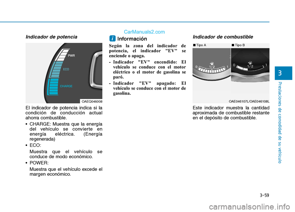 Hyundai Ioniq Hybrid 2017  Manual del propietario (in Spanish) 3-59
Prestaciones de comodidad de su vehículo 
3
Indicador de potencia
El indicador de potencia indica si la condición de conducción actual
ahorra combustible. 
 CHARGE: Muestra que la energíadel 