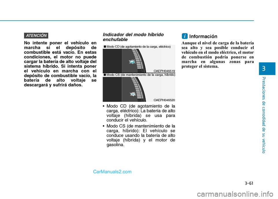 Hyundai Ioniq Hybrid 2017  Manual del propietario (in Spanish) 3-61
Prestaciones de comodidad de su vehículo 
3
No intente poner el vehículo en 
marcha si el depósito de
combustible está vacío. En estas
condiciones, el motor no puede
cargar la batería de al