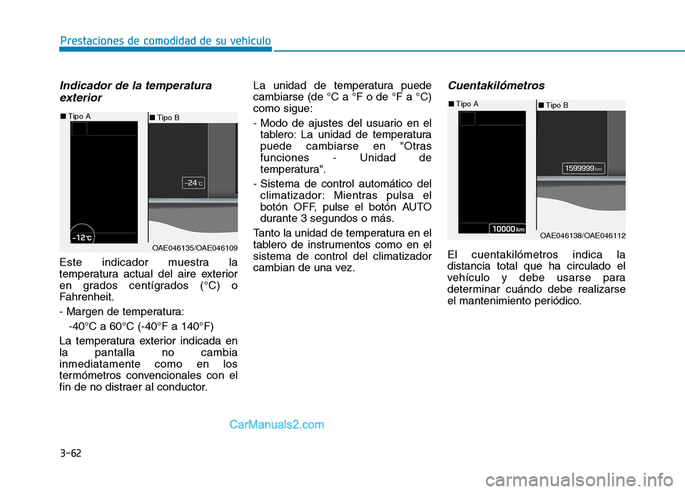 Hyundai Ioniq Hybrid 2017  Manual del propietario (in Spanish) 3-62
Prestaciones de comodidad de su vehículo 
Indicador de la temperaturaexterior
Este indicador muestra la 
temperatura actual del aire exterior
en grados centígrados (°C) o
Fahrenheit. 
- Margen