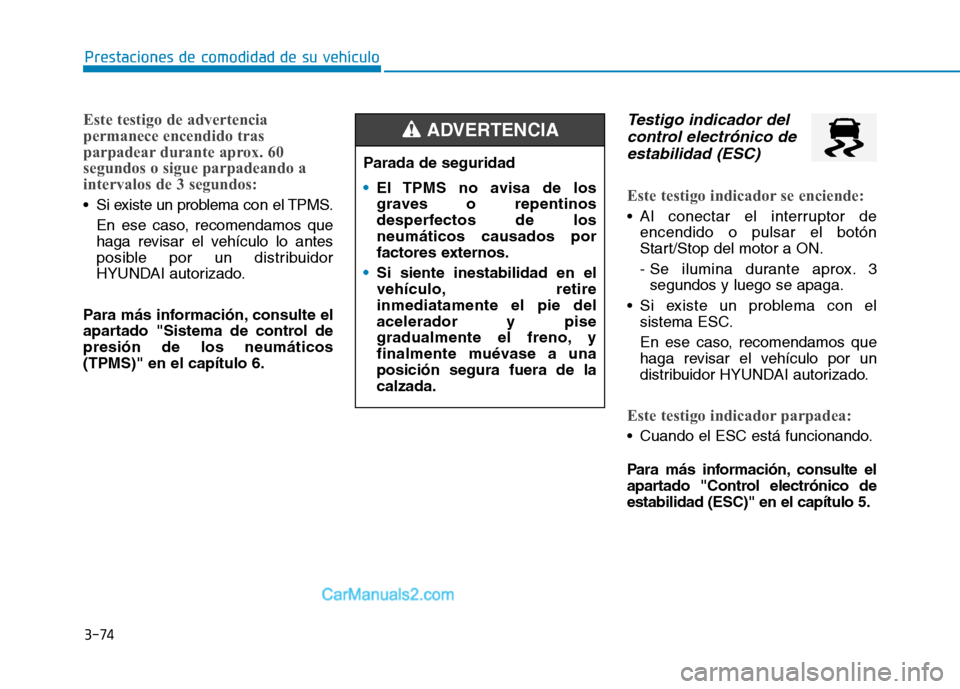 Hyundai Ioniq Hybrid 2017  Manual del propietario (in Spanish) 3-74
Prestaciones de comodidad de su vehículo 
Este testigo de advertencia 
permanece encendido tras
parpadear durante aprox. 60
segundos o sigue parpadeando a
intervalos de 3 segundos:
 Si existe un