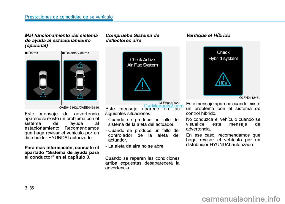 Hyundai Ioniq Hybrid 2017  Manual del propietario (in Spanish) 3-86
Prestaciones de comodidad de su vehículo 
Mal funcionamiento del sistemade ayuda al estacionamiento
(opcional)
Este mensaje de advertencia 
aparece si existe un problema con el
sistema de ayuda 