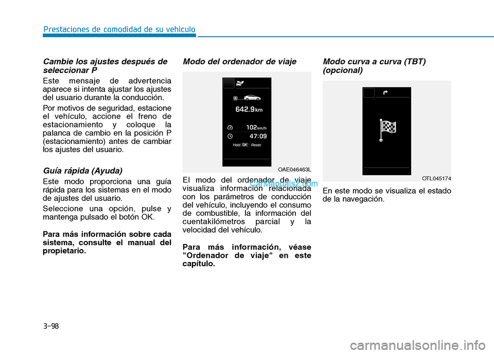 Hyundai Ioniq Hybrid 2017  Manual del propietario (in Spanish) 3-98
Prestaciones de comodidad de su vehículo 
Cambie los ajustes después deseleccionar P
Este mensaje de advertencia aparece si intenta ajustar los ajustes
del usuario durante la conducción. 
Por 
