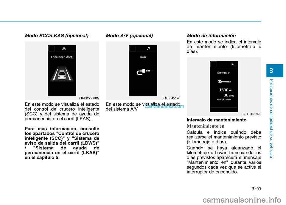 Hyundai Ioniq Hybrid 2017  Manual del propietario (in Spanish) 3-99
Prestaciones de comodidad de su vehículo 
3
Modo SCC/LKAS (opcional)
En este modo se visualiza el estado 
del control de crucero inteligente
(SCC) y del sistema de ayuda de
permanencia en el car