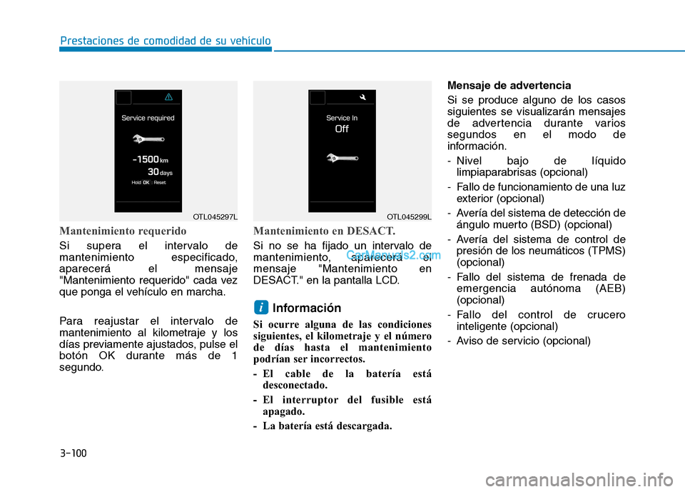 Hyundai Ioniq Hybrid 2017  Manual del propietario (in Spanish) 3-100
Prestaciones de comodidad de su vehículo 
Mantenimiento requerido
Si supera el intervalo de 
mantenimiento especificado,aparecerá el mensaje
"Mantenimiento requerido" cada vez
que ponga el veh