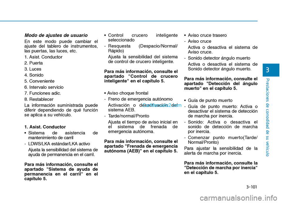 Hyundai Ioniq Hybrid 2017  Manual del propietario (in Spanish) 3-101
Prestaciones de comodidad de su vehículo 
3
Modo de ajustes de usuario
En este modo puede cambiar el 
ajuste del tablero de instrumentos,
las puertas, las luces, etc. 
1. Asist. Conductor
2. Pu