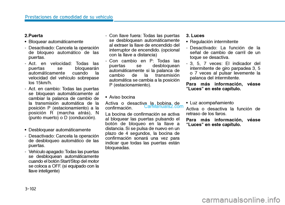 Hyundai Ioniq Hybrid 2017  Manual del propietario (in Spanish) 3-102
Prestaciones de comodidad de su vehículo 
2.Puerta 
 Bloquear automáticamente
- Desactivado: Cancela la operaciónde bloqueo automático de las 
puertas.
- Act. en velocidad: Todas las puertas