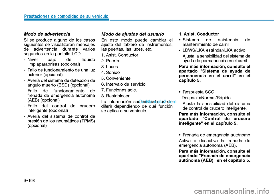 Hyundai Ioniq Hybrid 2017  Manual del propietario (in Spanish) 3-108
Prestaciones de comodidad de su vehículo 
Modo de advertencia
Si se produce alguno de los casos siguientes se visualizarán mensajes
de advertencia durante varios
segundos en la pantalla LCD. 
