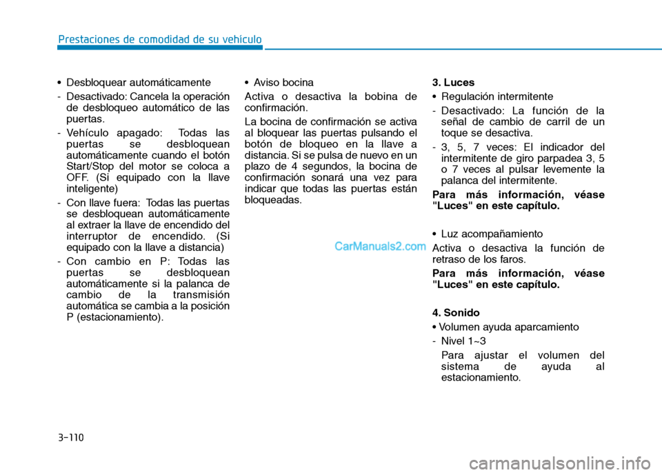 Hyundai Ioniq Hybrid 2017  Manual del propietario (in Spanish) 3-110
Prestaciones de comodidad de su vehículo 
 Desbloquear automáticamente 
- Desactivado: Cancela la operaciónde desbloqueo automático de las 
puertas.
- Vehículo apagado: Todas las puertas se