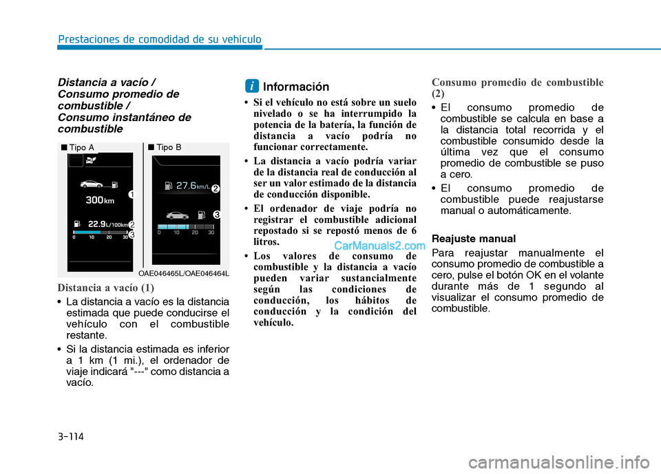 Hyundai Ioniq Hybrid 2017  Manual del propietario (in Spanish) 3-114
Prestaciones de comodidad de su vehículo 
Distancia a vacío / Consumo promedio de
combustible /  Consumo instantáneo de
combustible
Distancia a vacío (1)
 La distancia a vacío es la distanc