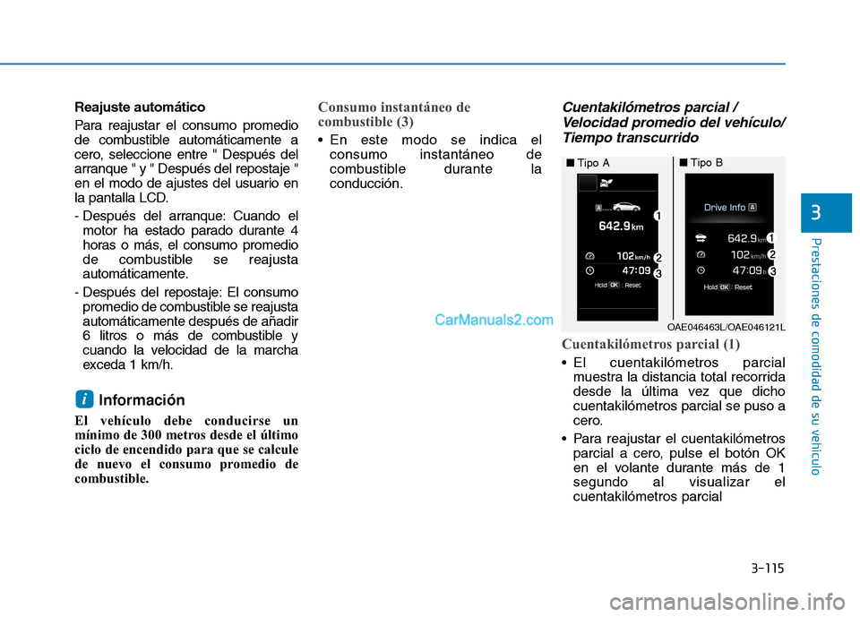 Hyundai Ioniq Hybrid 2017  Manual del propietario (in Spanish) 3-115
Prestaciones de comodidad de su vehículo 
3
Reajuste automático 
Para reajustar el consumo promedio 
de combustible automáticamente a
cero, seleccione entre " Después del
arranque " y " Desp