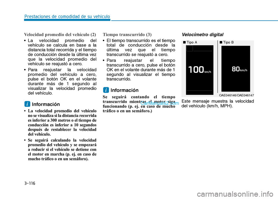 Hyundai Ioniq Hybrid 2017  Manual del propietario (in Spanish) 3-116
Prestaciones de comodidad de su vehículo 
Velocidad promedio del vehículo (2)
 La velocidad promedio delvehículo se calcula en base a la 
distancia total recorrida y el tiempo
de conducción 