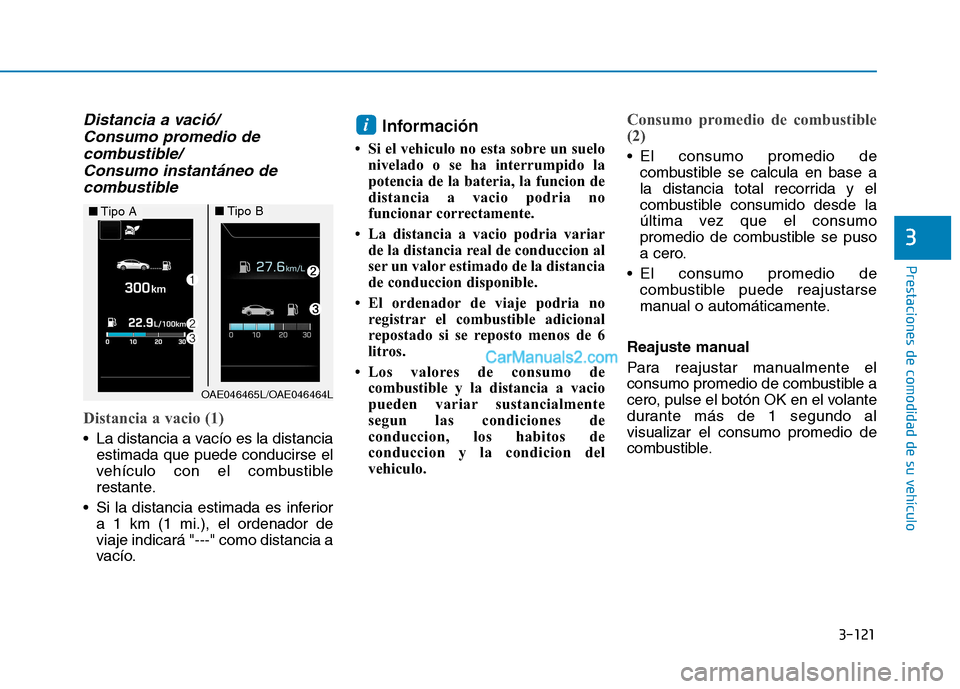 Hyundai Ioniq Hybrid 2017  Manual del propietario (in Spanish) 3-121
Prestaciones de comodidad de su vehículo 
3
Distancia a vació/Consumo promedio de
combustible/  Consumo instantáneo de
combustible
Distancia a vacio (1)
 La distancia a vacío es la distancia