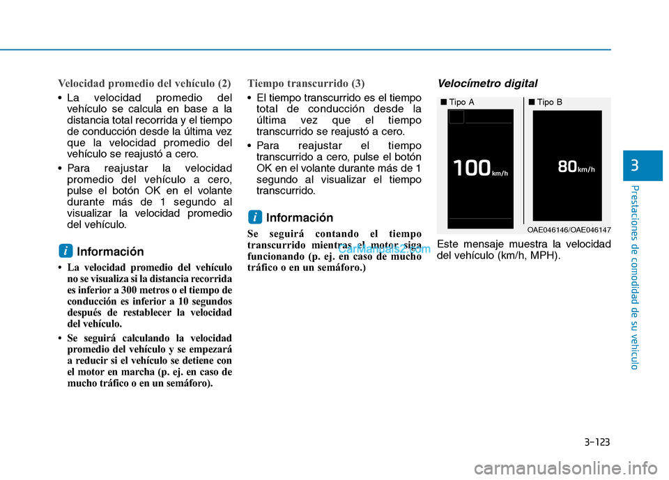 Hyundai Ioniq Hybrid 2017  Manual del propietario (in Spanish) 3-123
Prestaciones de comodidad de su vehículo 
3
Velocidad promedio del vehículo (2)
 La velocidad promedio delvehículo se calcula en base a la 
distancia total recorrida y el tiempo
de conducció