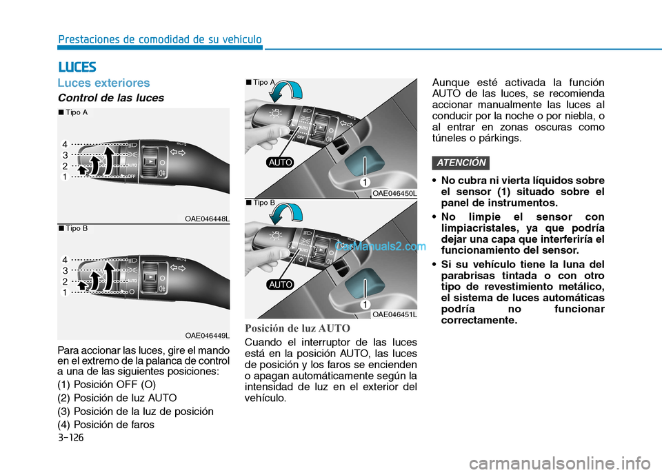 Hyundai Ioniq Hybrid 2017  Manual del propietario (in Spanish) 3-126
Prestaciones de comodidad de su vehículo 
Luces exteriores 
Control de las luces 
Para accionar las luces, gire el mando 
en el extremo de la palanca de controla una de las siguientes posicione