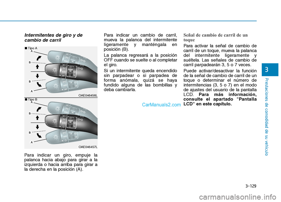 Hyundai Ioniq Hybrid 2017  Manual del propietario (in Spanish) 3-129
Prestaciones de comodidad de su vehículo 
3
Intermitentes de giro y decambio de carril
Para indicar un giro, empuje la 
palanca hacia abajo para girar a la
izquierda o hacia arriba para girar a