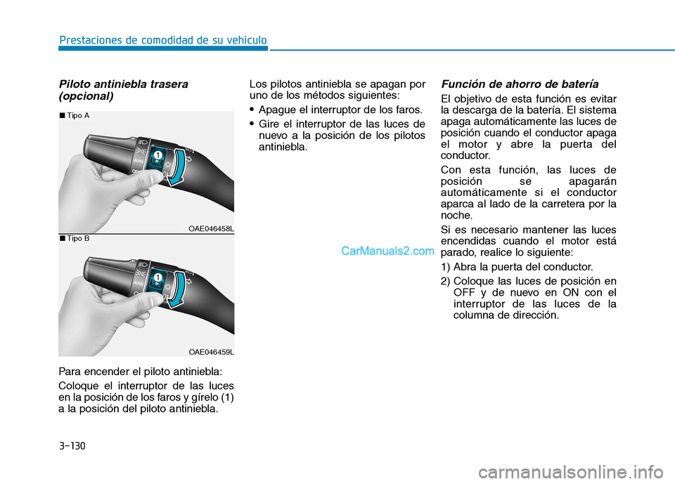 Hyundai Ioniq Hybrid 2017  Manual del propietario (in Spanish) 3-130
Prestaciones de comodidad de su vehículo 
Piloto antiniebla trasera(opcional) 
Para encender el piloto antiniebla: 
Coloque el interruptor de las luces 
en la posición de los faros y gírelo (