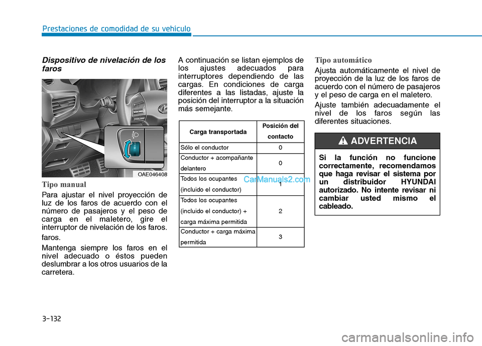 Hyundai Ioniq Hybrid 2017  Manual del propietario (in Spanish) 3-132
Prestaciones de comodidad de su vehículo 
Dispositivo de nivelación de losfaros
Tipo manual
Para ajustar el nivel proyección de 
luz de los faros de acuerdo con elnúmero de pasajeros y el pe