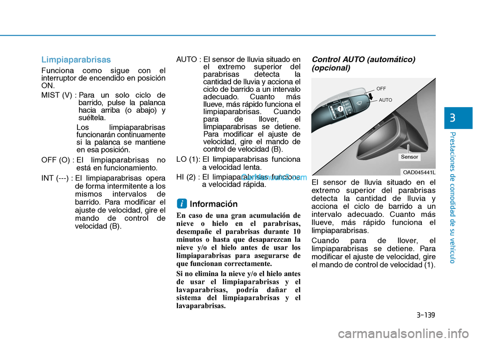 Hyundai Ioniq Hybrid 2017  Manual del propietario (in Spanish) 3-139
Prestaciones de comodidad de su vehículo 
3
Limpiaparabrisas  
Funciona como sigue con el 
interruptor de encendido en posiciónON. 
MIST (V) : Para un solo ciclo debarrido, pulse la palanca 
h