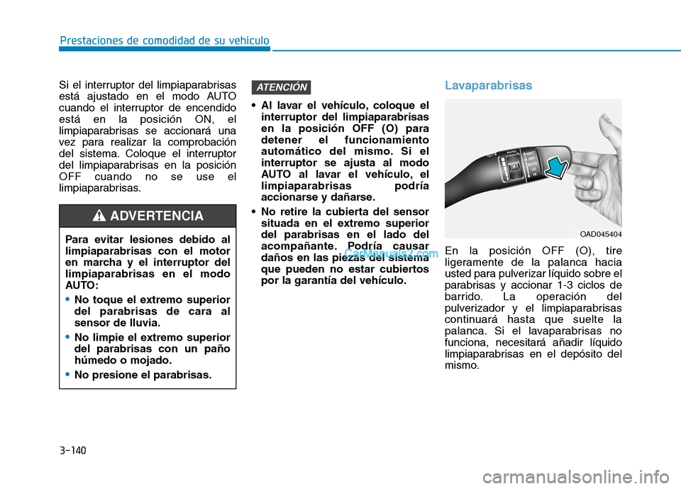 Hyundai Ioniq Hybrid 2017  Manual del propietario (in Spanish) 3-140
Prestaciones de comodidad de su vehículo 
Si el interruptor del limpiaparabrisas 
está ajustado en el modo AUTO
cuando el interruptor de encendidoestá en la posición ON, el
limpiaparabrisas 