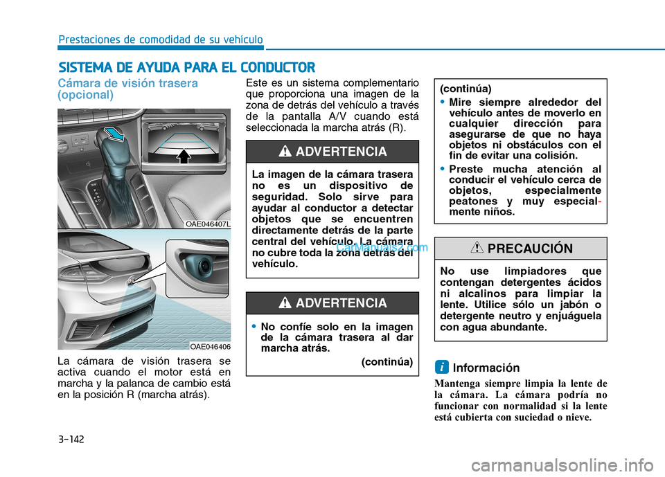 Hyundai Ioniq Hybrid 2017  Manual del propietario (in Spanish) 3-142
Prestaciones de comodidad de su vehículo S
S IISS TT EEMM AA  DD EE  AA YY UU DDAA   PP AA RRAA   EE LL  CC OO NNDDUU CCTT OO RR
Cámara de visión trasera  (opcional)
La cámara de visión tra