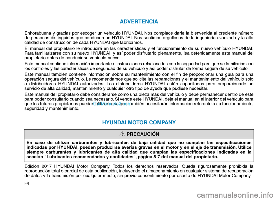 Hyundai Ioniq Hybrid 2017  Manual del propietario (in Spanish) F4
ADVERTENCIA
Enhorabuena y gracias por escoger un vehículo HYUNDAI. Nos complace darle la bienvenida al creciente número 
de personas distinguidas que conducen un HYUNDAI. Nos sentimos orgullosos 