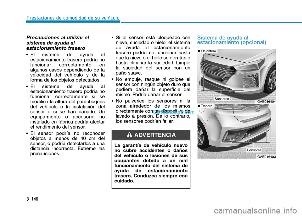Hyundai Ioniq Hybrid 2017  Manual del propietario (in Spanish) 3-146
Prestaciones de comodidad de su vehículo 
Precauciones al utilizar elsistema de ayuda al
estacionamiento trasero
 El sistema de ayuda al estacionamiento trasero podría no funcionar correctamen Hyundai Ioniq Hybrid 2017  Manual del propietario (in Spanish) 3-146
Prestaciones de comodidad de su vehículo 
Precauciones al utilizar elsistema de ayuda al
estacionamiento trasero
 El sistema de ayuda al estacionamiento trasero podría no funcionar correctamen