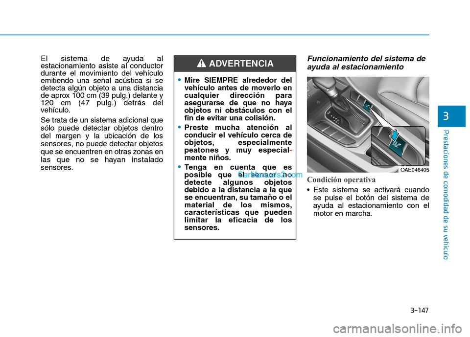 Hyundai Ioniq Hybrid 2017  Manual del propietario (in Spanish) 3-147
Prestaciones de comodidad de su vehículo 
3
El sistema de ayuda al estacionamiento asiste al conductor
durante el movimiento del vehículoemitiendo una señal acústica si sedetecta algún obje Hyundai Ioniq Hybrid 2017  Manual del propietario (in Spanish) 3-147
Prestaciones de comodidad de su vehículo 
3
El sistema de ayuda al estacionamiento asiste al conductor
durante el movimiento del vehículoemitiendo una señal acústica si sedetecta algún obje