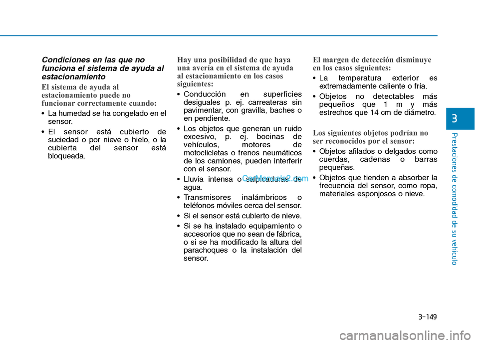 Hyundai Ioniq Hybrid 2017  Manual del propietario (in Spanish) 3-149
Prestaciones de comodidad de su vehículo 
3
Condiciones en las que nofunciona el sistema de ayuda al
estacionamiento 
El sistema de ayuda al 
estacionamiento puede no
funcionar correctamente cu Hyundai Ioniq Hybrid 2017  Manual del propietario (in Spanish) 3-149
Prestaciones de comodidad de su vehículo 
3
Condiciones en las que nofunciona el sistema de ayuda al
estacionamiento 
El sistema de ayuda al 
estacionamiento puede no
funcionar correctamente cu